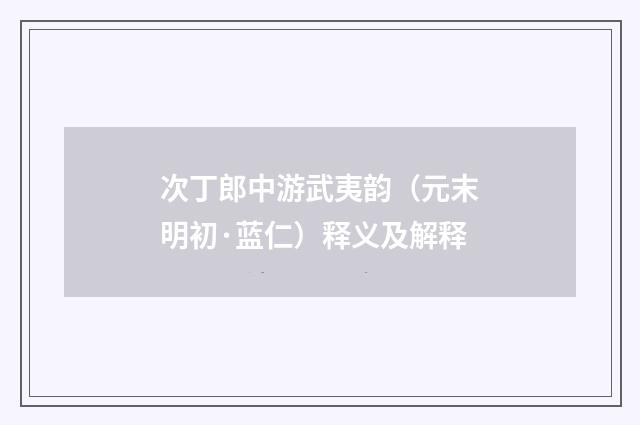 次丁郎中游武夷韵（元末明初·蓝仁）释义及解释