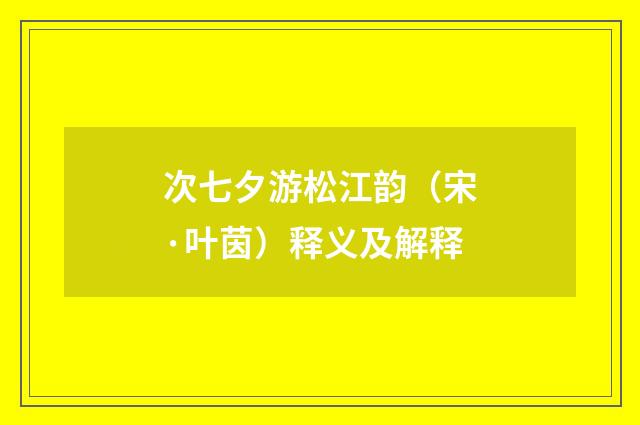 次七夕游松江韵（宋·叶茵）释义及解释