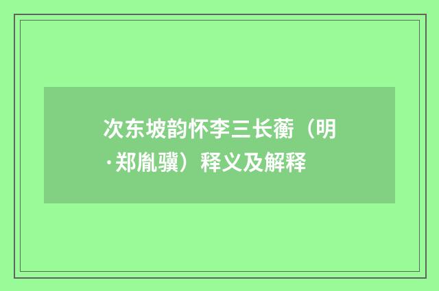次东坡韵怀李三长蘅（明·郑胤骥）释义及解释