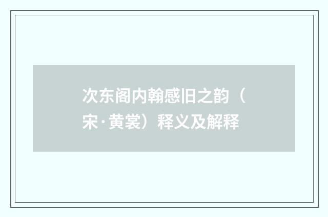 次东阁内翰感旧之韵（宋·黄裳）释义及解释