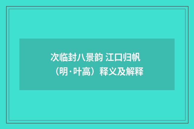 次临封八景韵 江口归帆（明·叶高）释义及解释