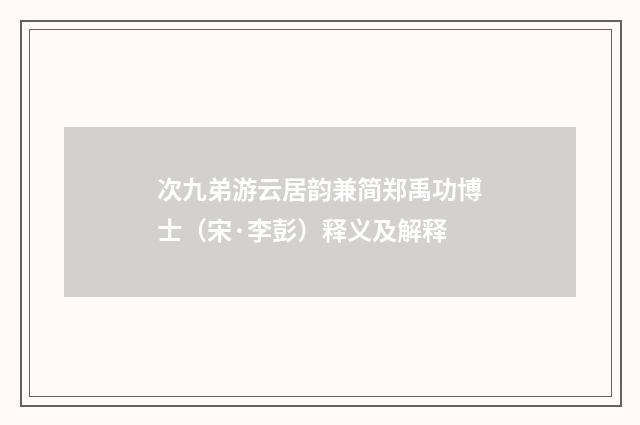 次九弟游云居韵兼简郑禹功博士（宋·李彭）释义及解释
