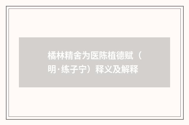 橘林精舍为医陈植德赋（明·练子宁）释义及解释
