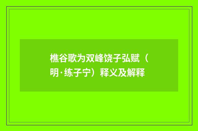 樵谷歌为双峰饶子弘赋（明·练子宁）释义及解释