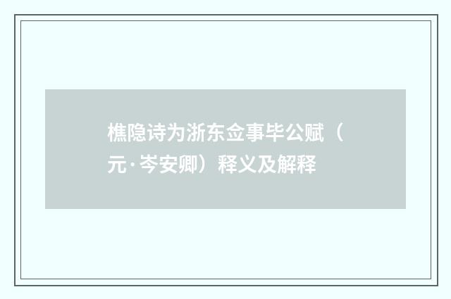樵隐诗为浙东佥事毕公赋（元·岑安卿）释义及解释