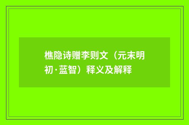 樵隐诗赠李则文（元末明初·蓝智）释义及解释