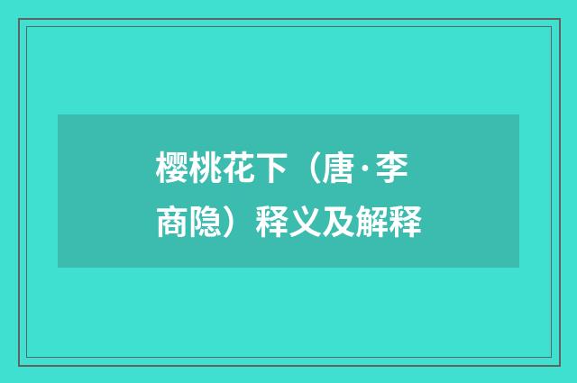 樱桃花下（唐·李商隐）释义及解释