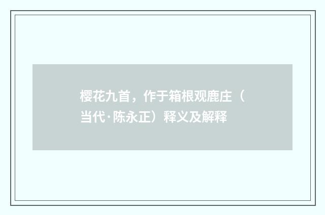 樱花九首，作于箱根观鹿庄（当代·陈永正）释义及解释