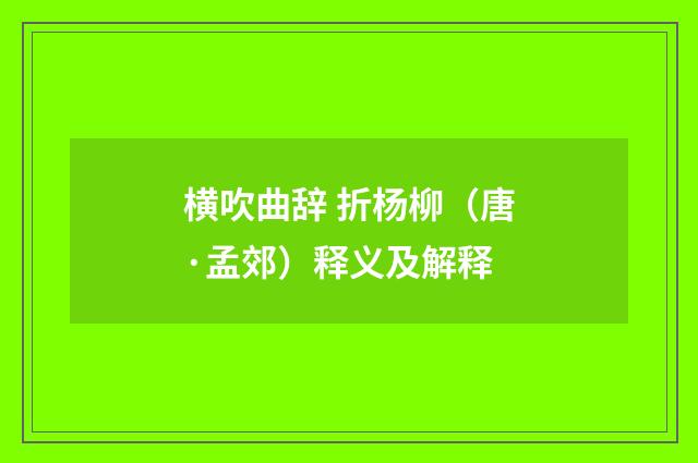 横吹曲辞 折杨柳（唐·孟郊）释义及解释