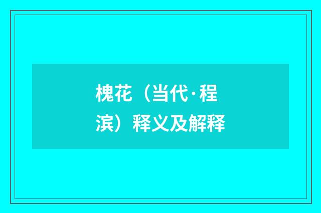 槐花（当代·程滨）释义及解释