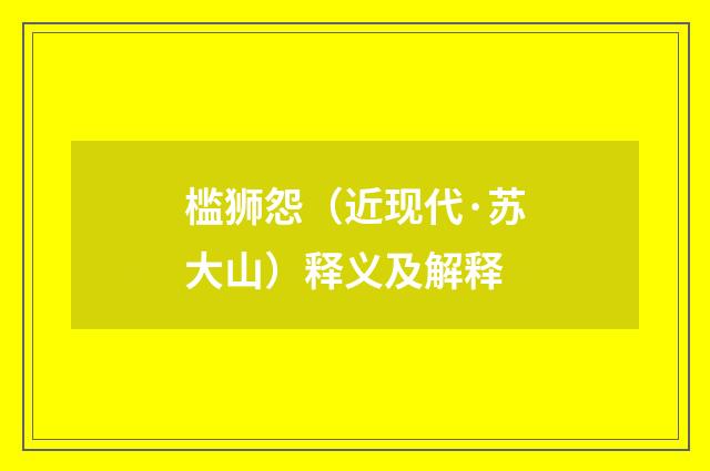 槛狮怨（近现代·苏大山）释义及解释