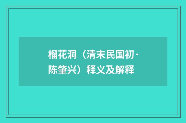 榴花洞（清末民国初·陈肇兴）释义及解释
