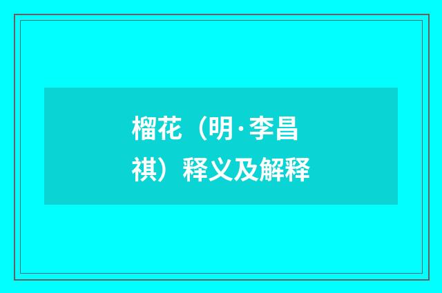 榴花（明·李昌祺）释义及解释