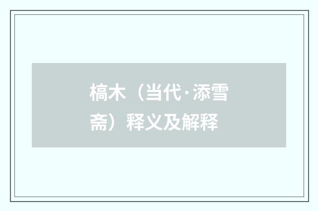 槁木（当代·添雪斋）释义及解释