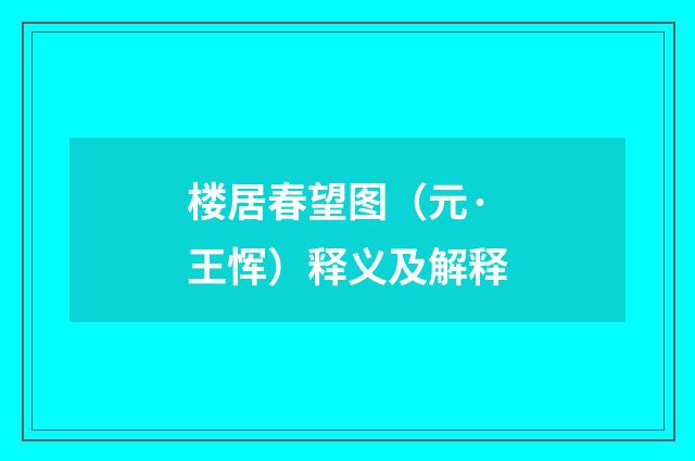 楼居春望图（元·王恽）释义及解释