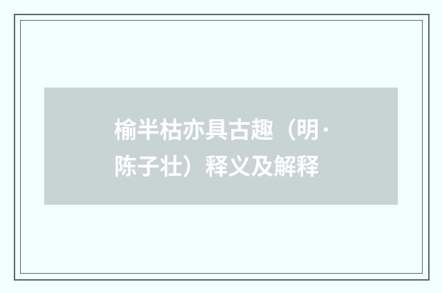 榆半枯亦具古趣（明·陈子壮）释义及解释