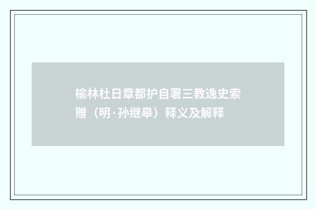 榆林杜日章都护自署三教逸史索赠（明·孙继皋）释义及解释