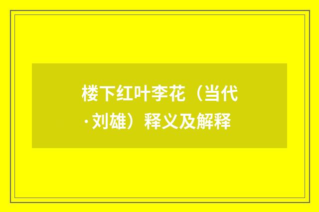 楼下红叶李花（当代·刘雄）释义及解释