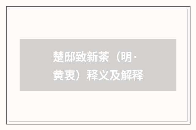 楚邸致新茶（明·黄衷）释义及解释