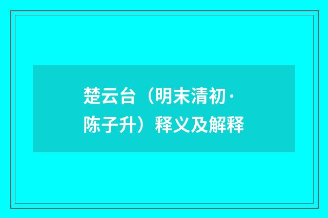 楚云台（明末清初·陈子升）释义及解释