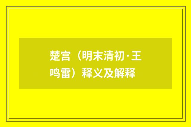 楚宫（明末清初·王鸣雷）释义及解释