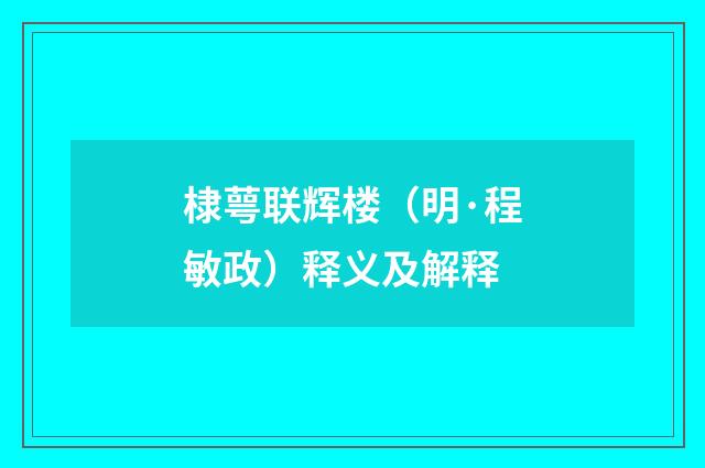 棣萼联辉楼（明·程敏政）释义及解释