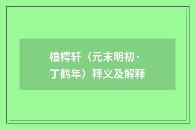 植樗轩（元末明初·丁鹤年）释义及解释