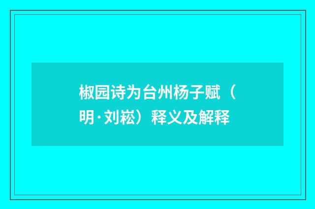 椒园诗为台州杨子赋（明·刘崧）释义及解释