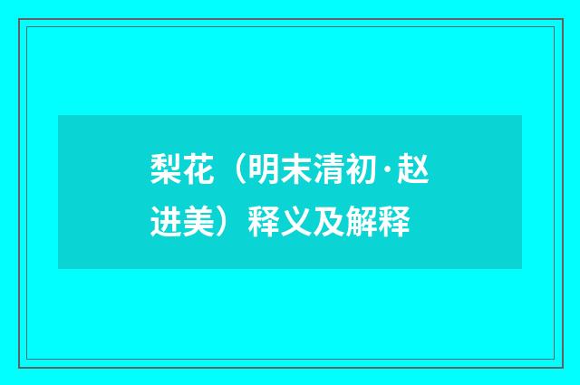 梨花（明末清初·赵进美）释义及解释
