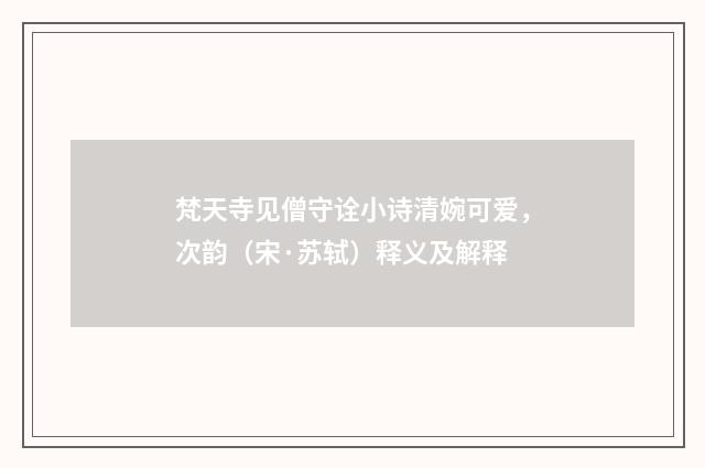 梵天寺见僧守诠小诗清婉可爱，次韵（宋·苏轼）释义及解释