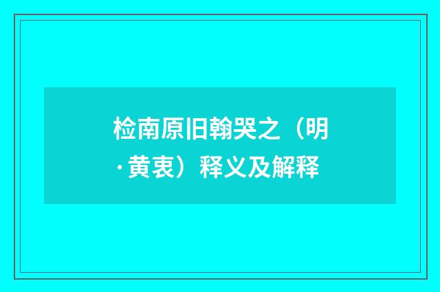 检南原旧翰哭之（明·黄衷）释义及解释