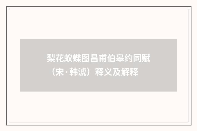 梨花蚁蝶图昌甫伯皋约同赋（宋·韩淲）释义及解释
