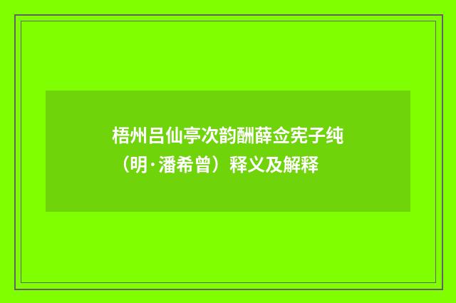 梧州吕仙亭次韵酬薛佥宪子纯（明·潘希曾）释义及解释