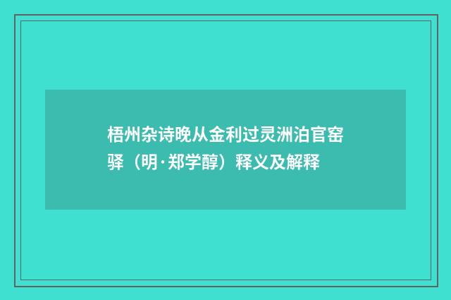 梧州杂诗晚从金利过灵洲泊官窑驿（明·郑学醇）释义及解释