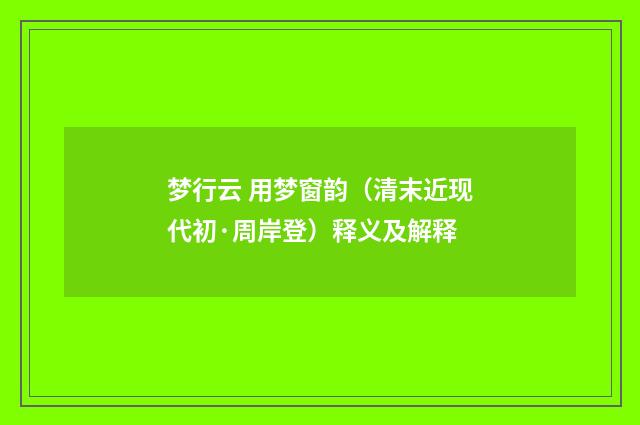 梦行云 用梦窗韵（清末近现代初·周岸登）释义及解释