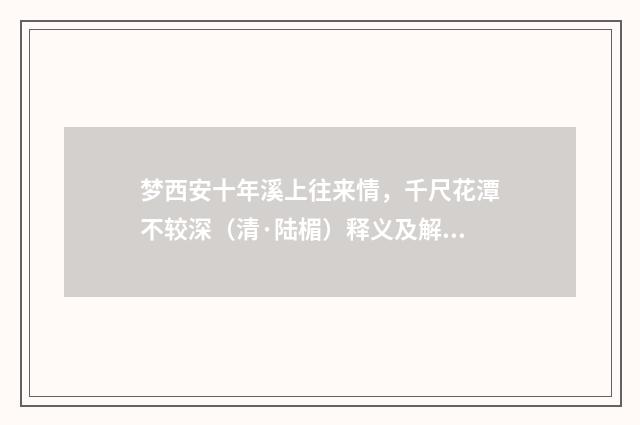 梦西安十年溪上往来情，千尺花潭不较深（清·陆楣）释义及解释