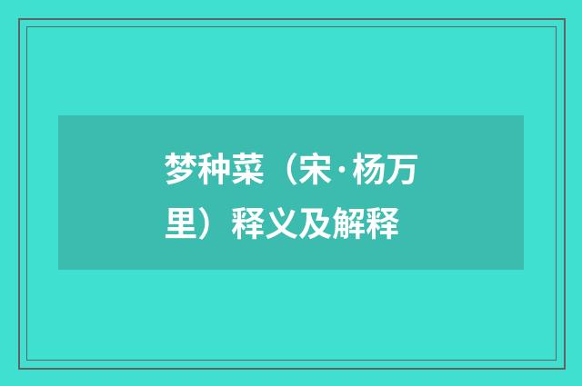 梦种菜（宋·杨万里）释义及解释