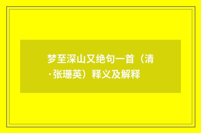 梦至深山又绝句一首（清·张珊英）释义及解释