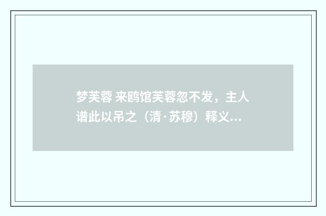 梦芙蓉 来鸥馆芙蓉忽不发，主人谱此以吊之（清·苏穆）释义及解释