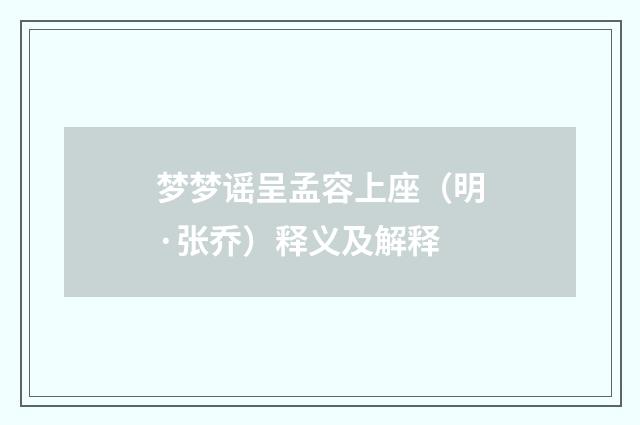 梦梦谣呈孟容上座（明·张乔）释义及解释