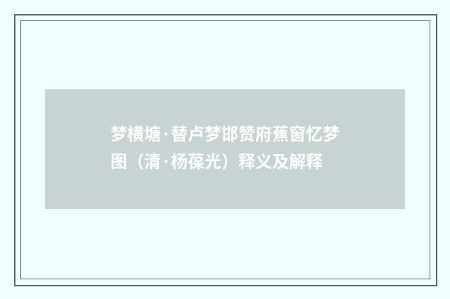 梦横塘·替卢梦邯赞府蕉窗忆梦图（清·杨葆光）释义及解释