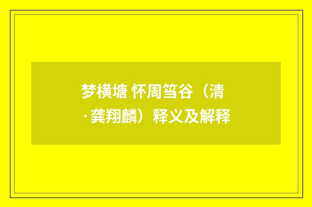 梦横塘 怀周筜谷（清·龚翔麟）释义及解释