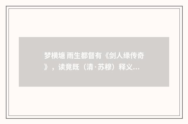 梦横塘 雨生都督有《剑人缘传奇》，读竟既（清·苏穆）释义及解释