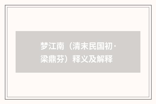 梦江南（清末民国初·梁鼎芬）释义及解释