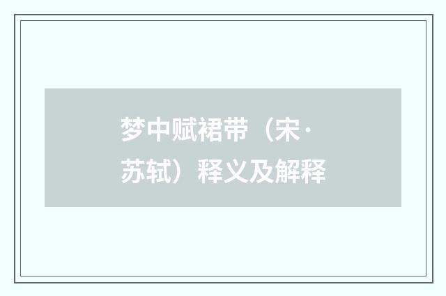 梦中赋裙带（宋·苏轼）释义及解释
