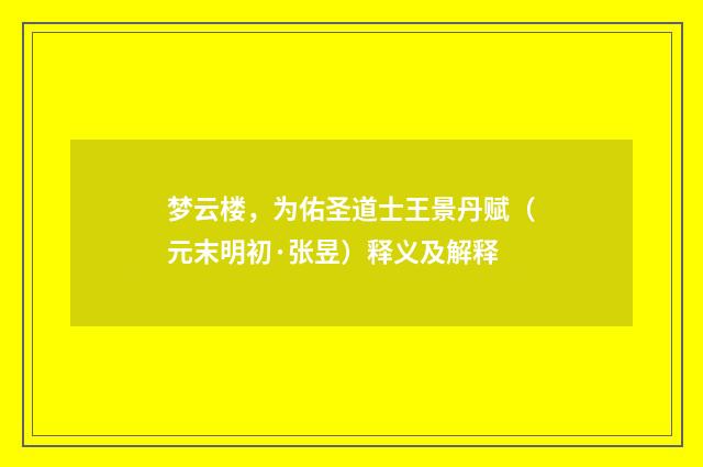 梦云楼，为佑圣道士王景丹赋（元末明初·张昱）释义及解释