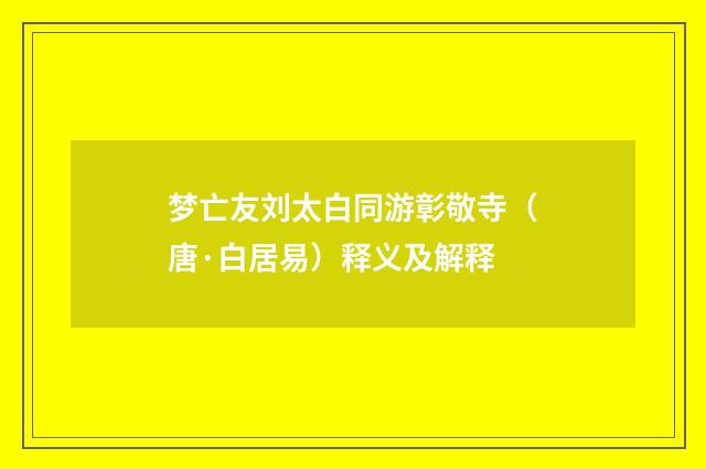 梦亡友刘太白同游彰敬寺（唐·白居易）释义及解释