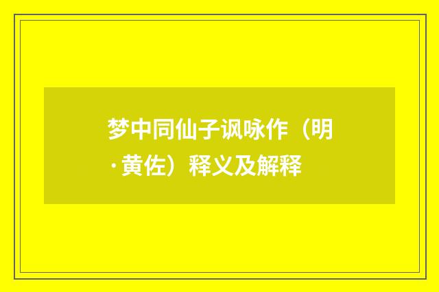 梦中同仙子讽咏作（明·黄佐）释义及解释