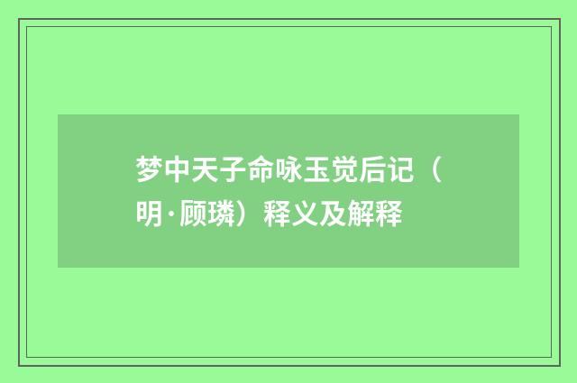 梦中天子命咏玉觉后记（明·顾璘）释义及解释