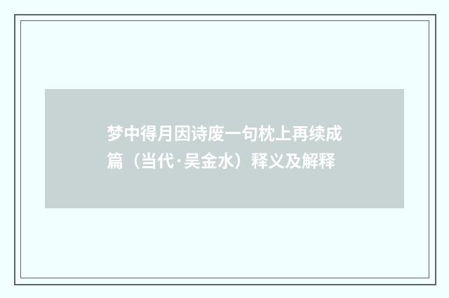梦中得月因诗废一句枕上再续成篇（当代·吴金水）释义及解释